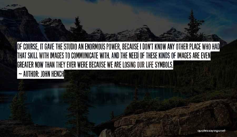 John Hench Quotes: Of Course, It Gave The Studio An Enormous Power, Because I Don't Know Any Other Place Who Had That Skill