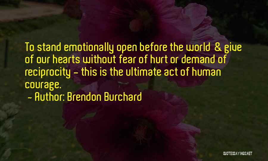 Brendon Burchard Quotes: To Stand Emotionally Open Before The World & Give Of Our Hearts Without Fear Of Hurt Or Demand Of Reciprocity