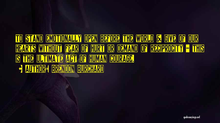 Brendon Burchard Quotes: To Stand Emotionally Open Before The World & Give Of Our Hearts Without Fear Of Hurt Or Demand Of Reciprocity