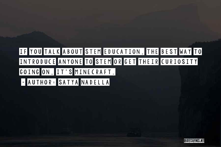 Satya Nadella Quotes: If You Talk About Stem Education, The Best Way To Introduce Anyone To Stem Or Get Their Curiosity Going On,