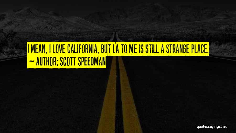 Scott Speedman Quotes: I Mean, I Love California, But La To Me Is Still A Strange Place.