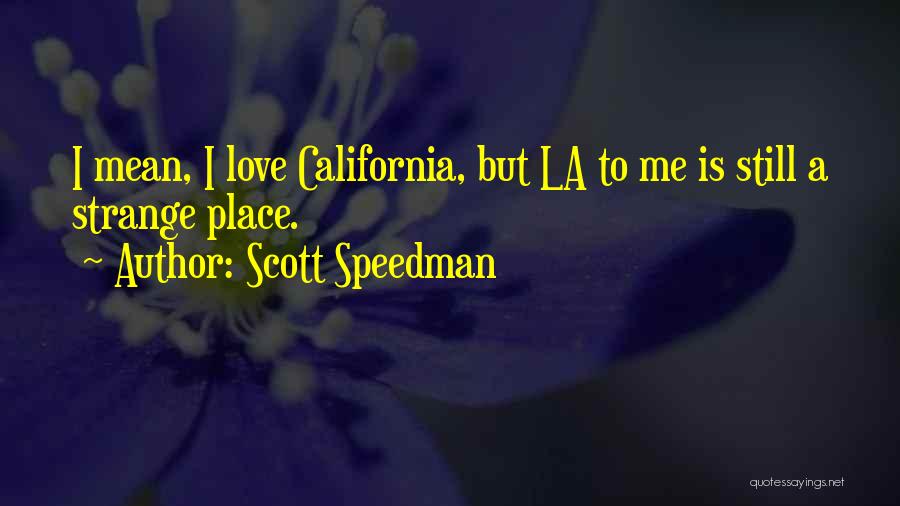 Scott Speedman Quotes: I Mean, I Love California, But La To Me Is Still A Strange Place.