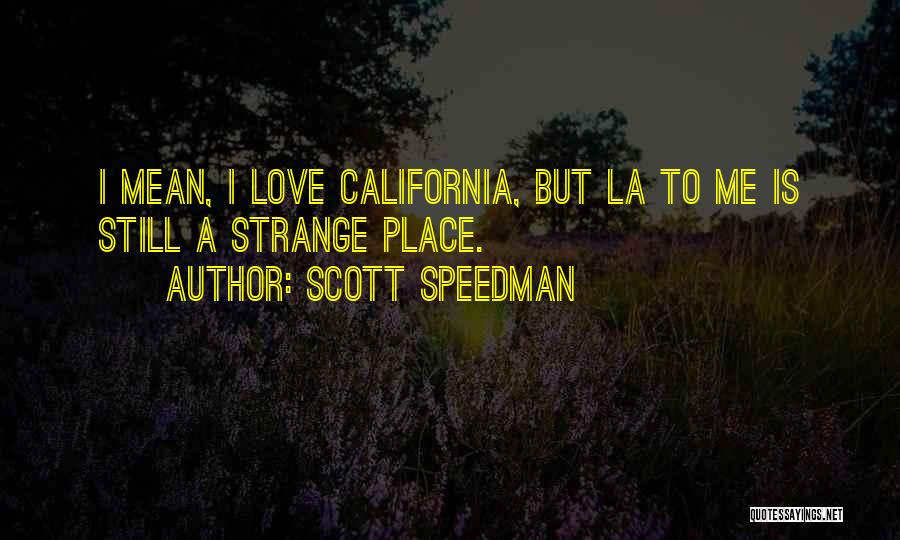 Scott Speedman Quotes: I Mean, I Love California, But La To Me Is Still A Strange Place.