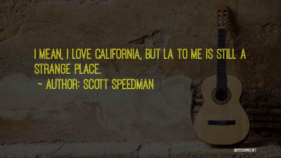 Scott Speedman Quotes: I Mean, I Love California, But La To Me Is Still A Strange Place.