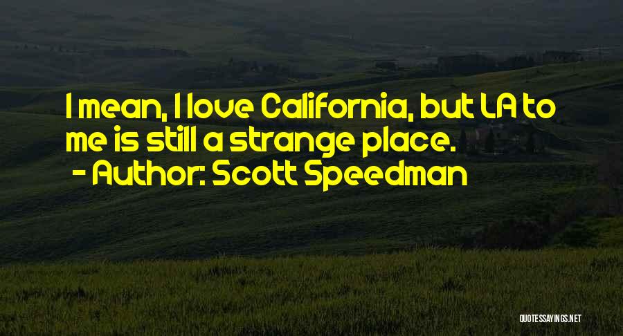 Scott Speedman Quotes: I Mean, I Love California, But La To Me Is Still A Strange Place.