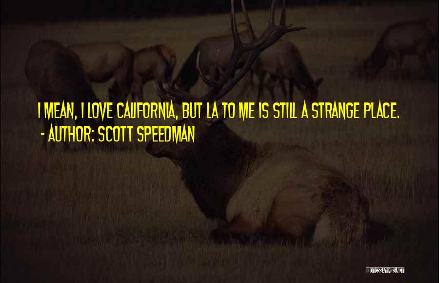 Scott Speedman Quotes: I Mean, I Love California, But La To Me Is Still A Strange Place.