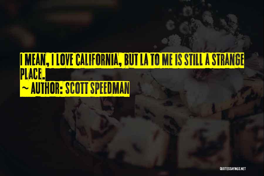 Scott Speedman Quotes: I Mean, I Love California, But La To Me Is Still A Strange Place.