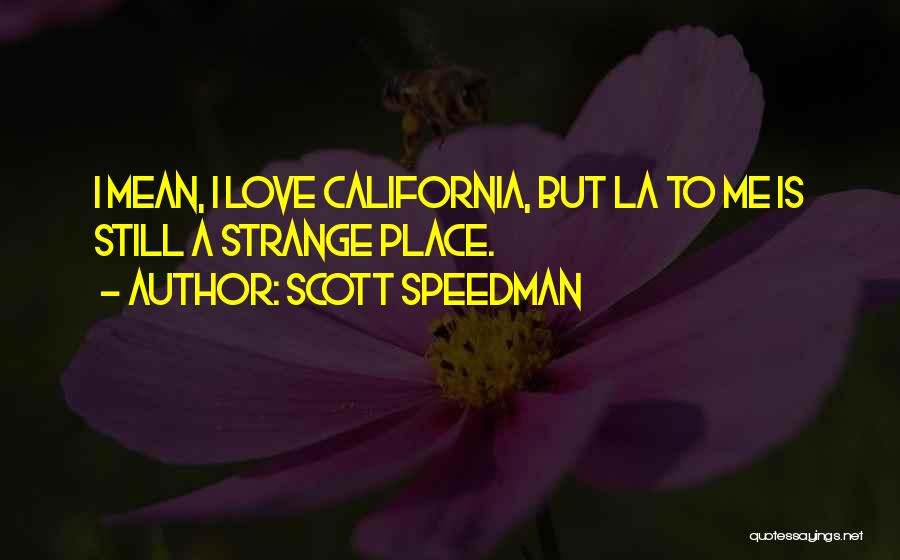 Scott Speedman Quotes: I Mean, I Love California, But La To Me Is Still A Strange Place.