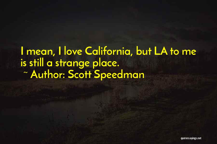 Scott Speedman Quotes: I Mean, I Love California, But La To Me Is Still A Strange Place.