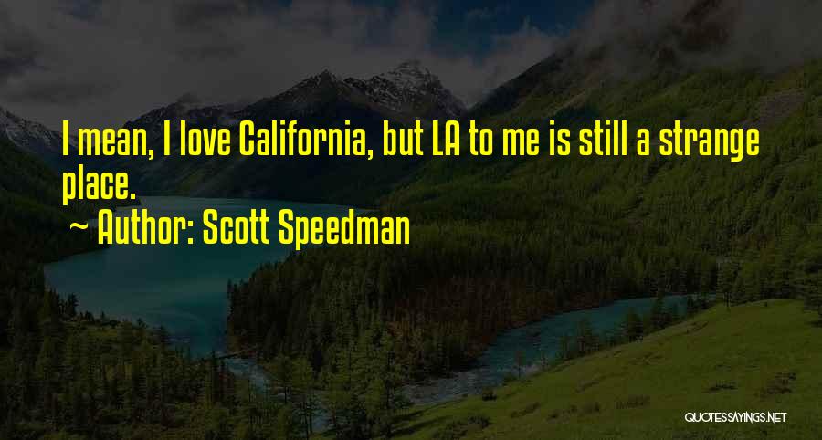 Scott Speedman Quotes: I Mean, I Love California, But La To Me Is Still A Strange Place.