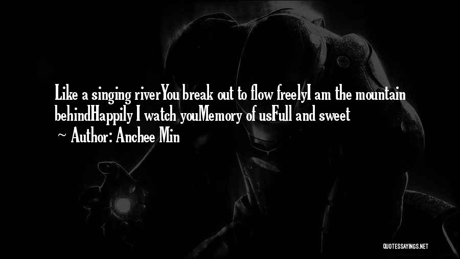 Anchee Min Quotes: Like A Singing Riveryou Break Out To Flow Freelyi Am The Mountain Behindhappily I Watch Youmemory Of Usfull And Sweet