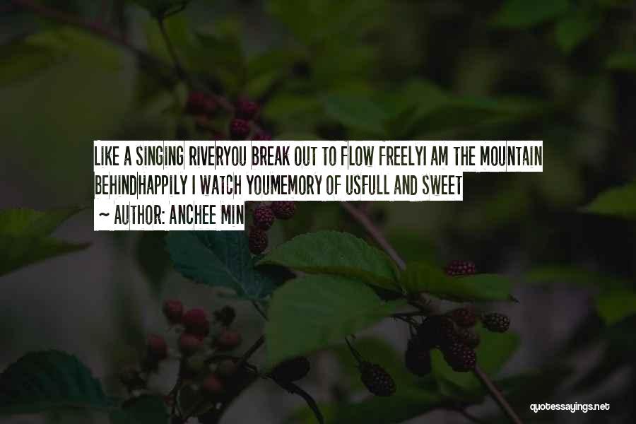 Anchee Min Quotes: Like A Singing Riveryou Break Out To Flow Freelyi Am The Mountain Behindhappily I Watch Youmemory Of Usfull And Sweet