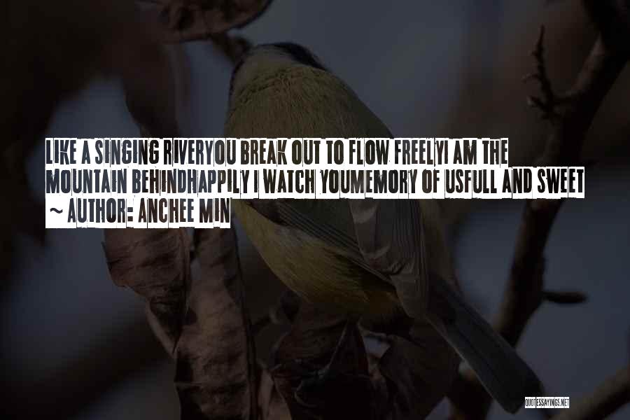 Anchee Min Quotes: Like A Singing Riveryou Break Out To Flow Freelyi Am The Mountain Behindhappily I Watch Youmemory Of Usfull And Sweet