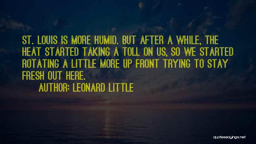 Leonard Little Quotes: St. Louis Is More Humid. But After A While, The Heat Started Taking A Toll On Us, So We Started