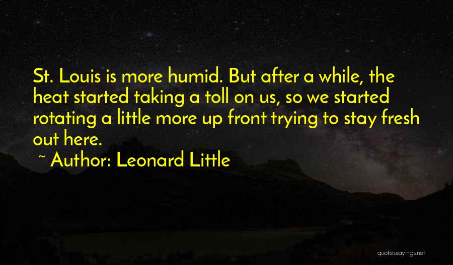 Leonard Little Quotes: St. Louis Is More Humid. But After A While, The Heat Started Taking A Toll On Us, So We Started