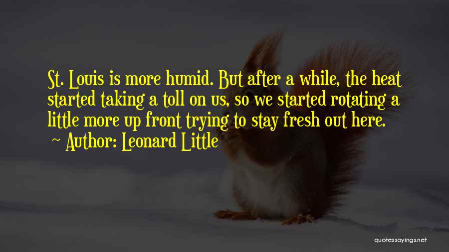 Leonard Little Quotes: St. Louis Is More Humid. But After A While, The Heat Started Taking A Toll On Us, So We Started