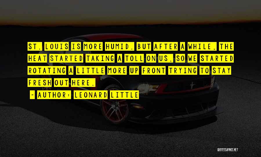 Leonard Little Quotes: St. Louis Is More Humid. But After A While, The Heat Started Taking A Toll On Us, So We Started