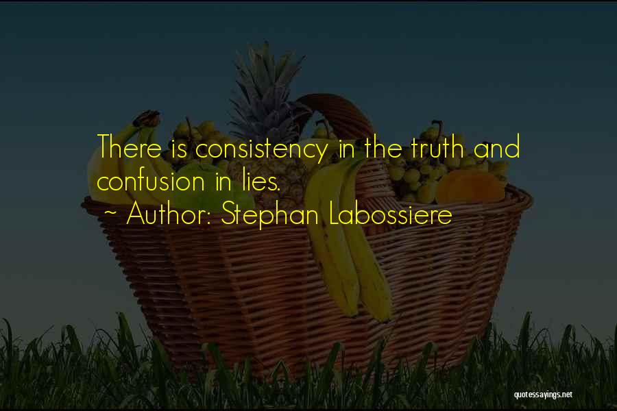 Stephan Labossiere Quotes: There Is Consistency In The Truth And Confusion In Lies.