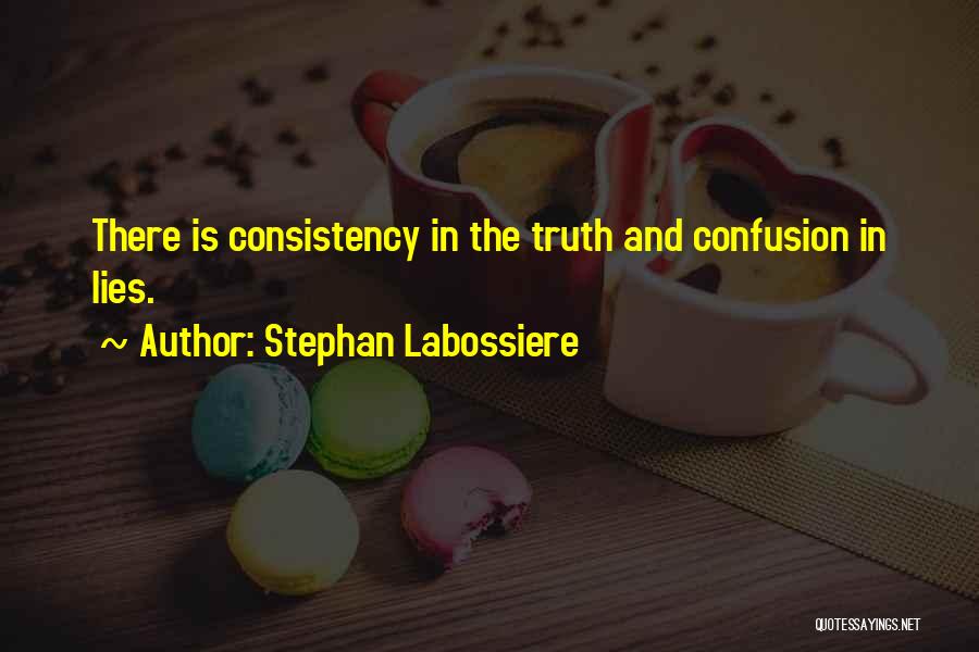 Stephan Labossiere Quotes: There Is Consistency In The Truth And Confusion In Lies.