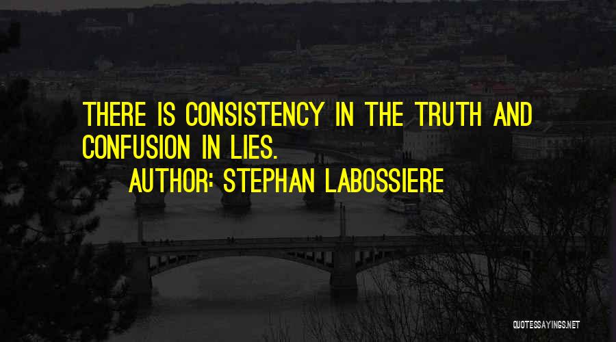 Stephan Labossiere Quotes: There Is Consistency In The Truth And Confusion In Lies.