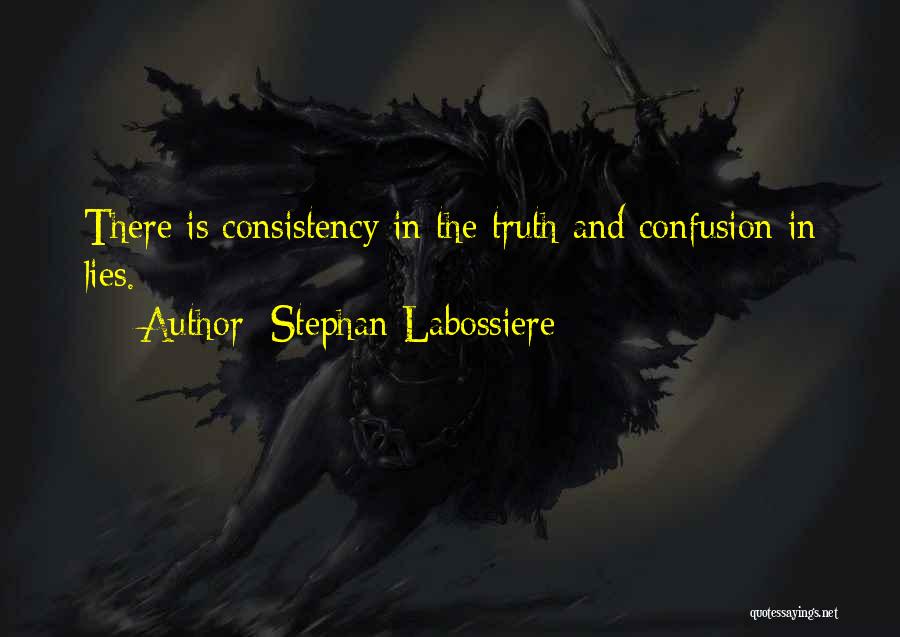 Stephan Labossiere Quotes: There Is Consistency In The Truth And Confusion In Lies.