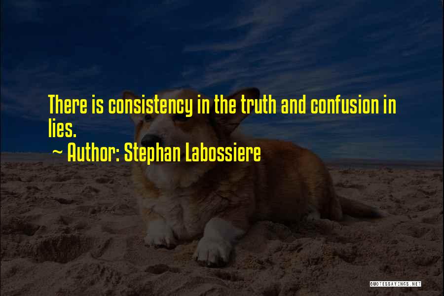 Stephan Labossiere Quotes: There Is Consistency In The Truth And Confusion In Lies.