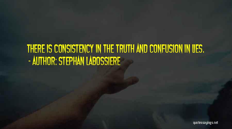 Stephan Labossiere Quotes: There Is Consistency In The Truth And Confusion In Lies.