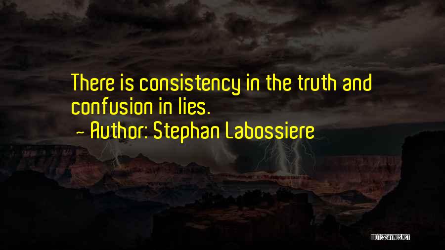Stephan Labossiere Quotes: There Is Consistency In The Truth And Confusion In Lies.