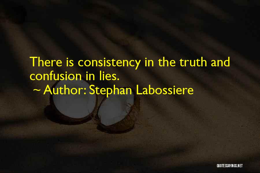 Stephan Labossiere Quotes: There Is Consistency In The Truth And Confusion In Lies.