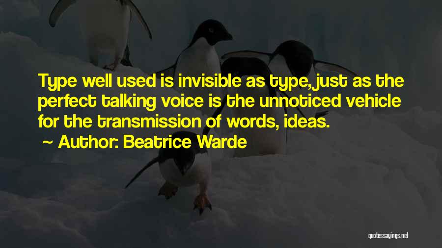 Beatrice Warde Quotes: Type Well Used Is Invisible As Type, Just As The Perfect Talking Voice Is The Unnoticed Vehicle For The Transmission