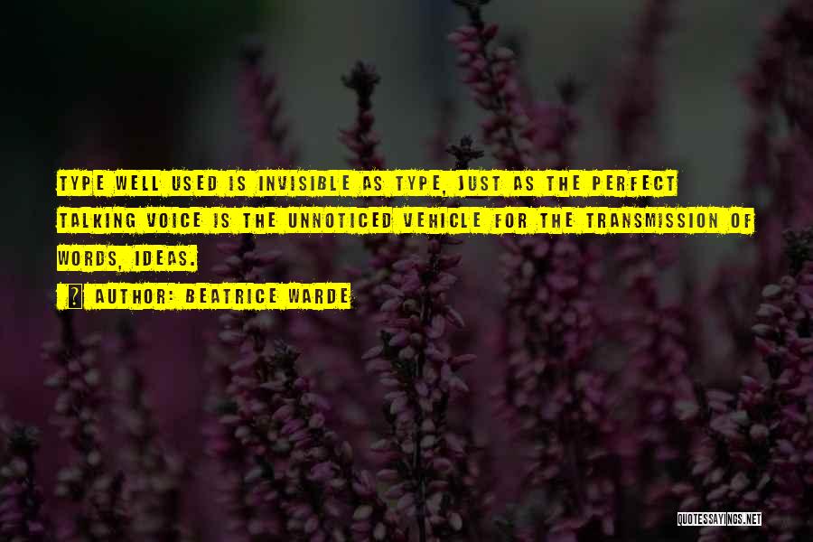 Beatrice Warde Quotes: Type Well Used Is Invisible As Type, Just As The Perfect Talking Voice Is The Unnoticed Vehicle For The Transmission