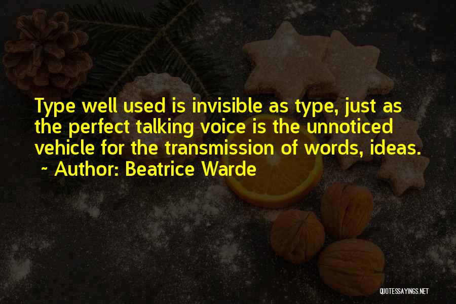 Beatrice Warde Quotes: Type Well Used Is Invisible As Type, Just As The Perfect Talking Voice Is The Unnoticed Vehicle For The Transmission