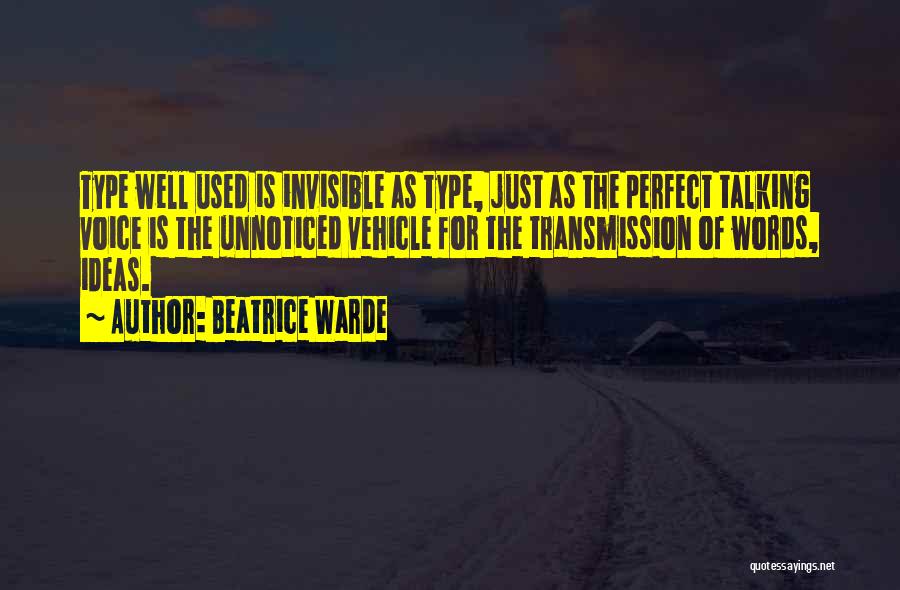 Beatrice Warde Quotes: Type Well Used Is Invisible As Type, Just As The Perfect Talking Voice Is The Unnoticed Vehicle For The Transmission