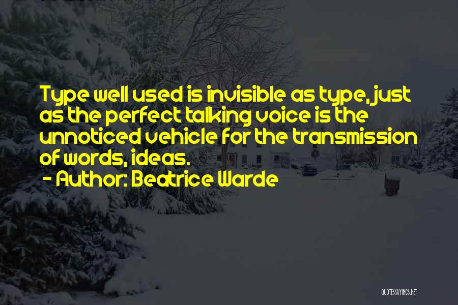 Beatrice Warde Quotes: Type Well Used Is Invisible As Type, Just As The Perfect Talking Voice Is The Unnoticed Vehicle For The Transmission