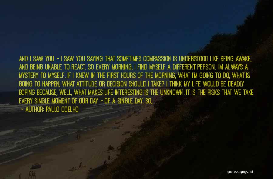 Paulo Coelho Quotes: And I Saw You - I Saw You Saying That Sometimes Compassion Is Understood Like Being Awake, And Being Unable