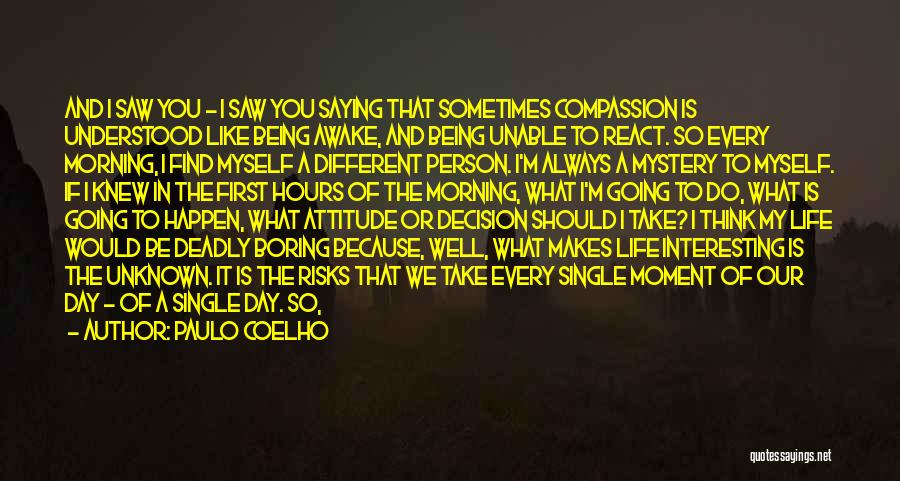 Paulo Coelho Quotes: And I Saw You - I Saw You Saying That Sometimes Compassion Is Understood Like Being Awake, And Being Unable