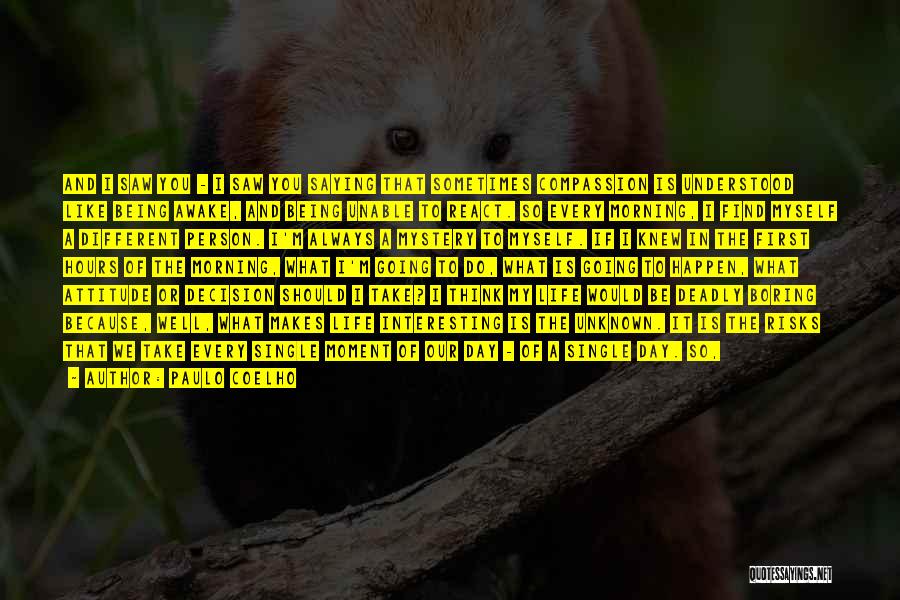 Paulo Coelho Quotes: And I Saw You - I Saw You Saying That Sometimes Compassion Is Understood Like Being Awake, And Being Unable