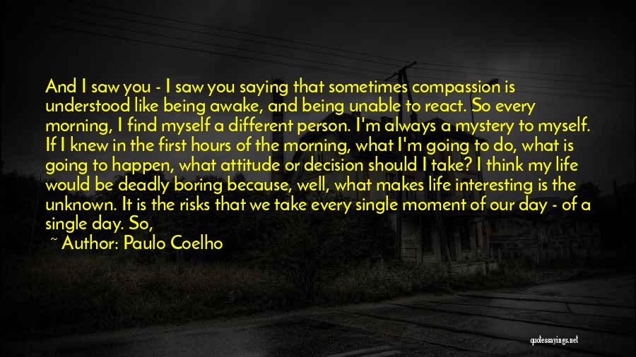 Paulo Coelho Quotes: And I Saw You - I Saw You Saying That Sometimes Compassion Is Understood Like Being Awake, And Being Unable