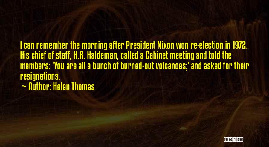 Helen Thomas Quotes: I Can Remember The Morning After President Nixon Won Re-election In 1972. His Chief Of Staff, H.r. Haldeman, Called A