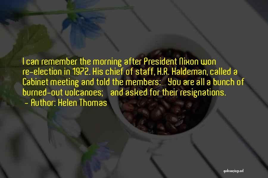 Helen Thomas Quotes: I Can Remember The Morning After President Nixon Won Re-election In 1972. His Chief Of Staff, H.r. Haldeman, Called A