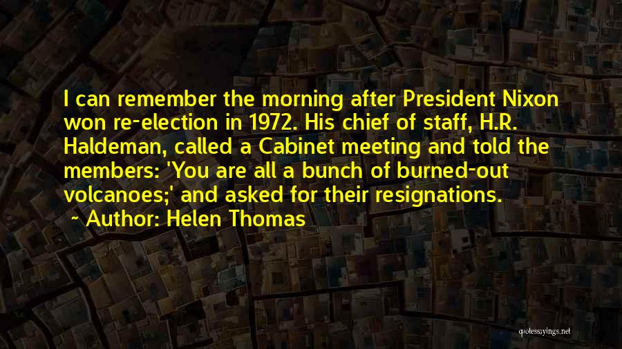 Helen Thomas Quotes: I Can Remember The Morning After President Nixon Won Re-election In 1972. His Chief Of Staff, H.r. Haldeman, Called A