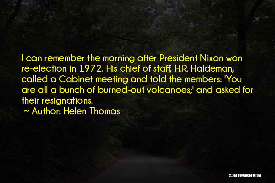 Helen Thomas Quotes: I Can Remember The Morning After President Nixon Won Re-election In 1972. His Chief Of Staff, H.r. Haldeman, Called A
