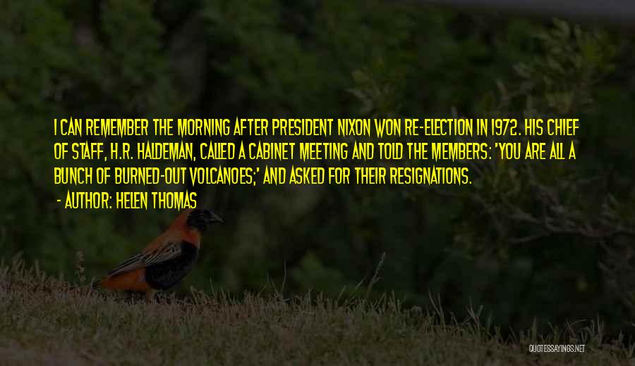 Helen Thomas Quotes: I Can Remember The Morning After President Nixon Won Re-election In 1972. His Chief Of Staff, H.r. Haldeman, Called A