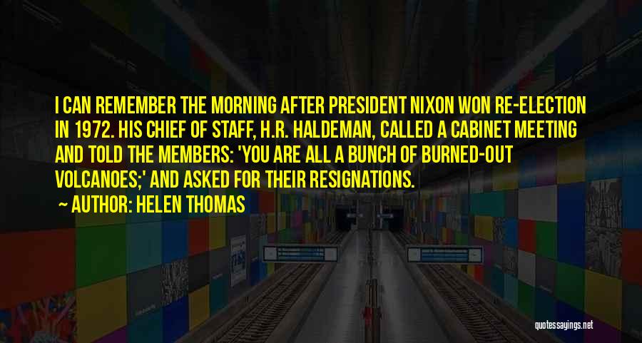 Helen Thomas Quotes: I Can Remember The Morning After President Nixon Won Re-election In 1972. His Chief Of Staff, H.r. Haldeman, Called A