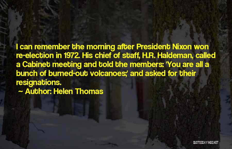 Helen Thomas Quotes: I Can Remember The Morning After President Nixon Won Re-election In 1972. His Chief Of Staff, H.r. Haldeman, Called A