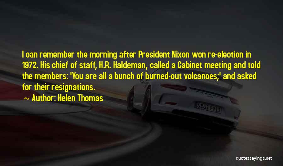 Helen Thomas Quotes: I Can Remember The Morning After President Nixon Won Re-election In 1972. His Chief Of Staff, H.r. Haldeman, Called A