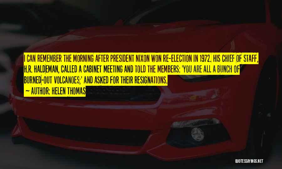 Helen Thomas Quotes: I Can Remember The Morning After President Nixon Won Re-election In 1972. His Chief Of Staff, H.r. Haldeman, Called A