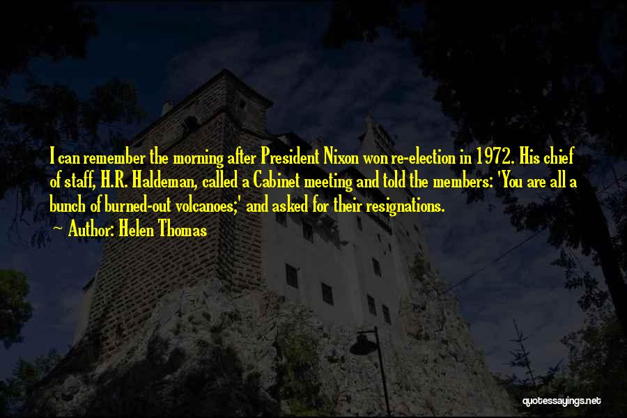 Helen Thomas Quotes: I Can Remember The Morning After President Nixon Won Re-election In 1972. His Chief Of Staff, H.r. Haldeman, Called A