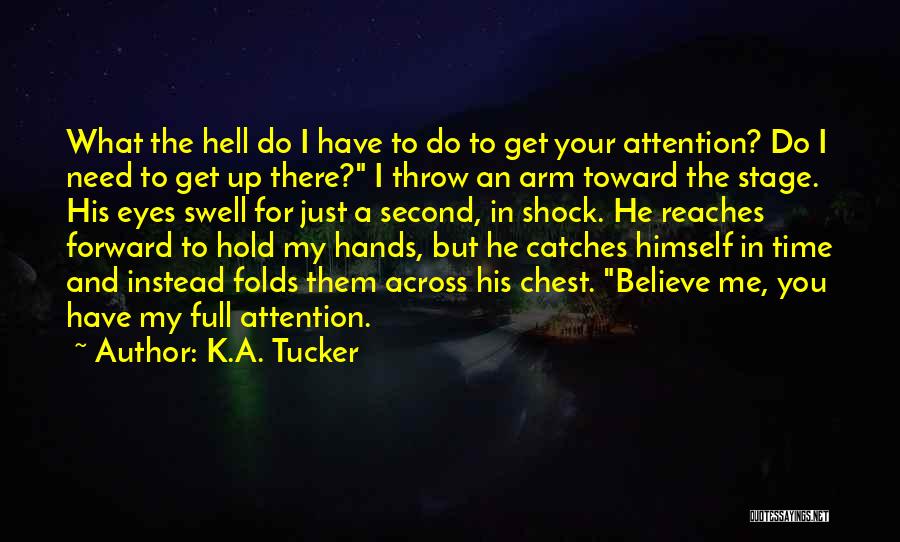 K.A. Tucker Quotes: What The Hell Do I Have To Do To Get Your Attention? Do I Need To Get Up There? I