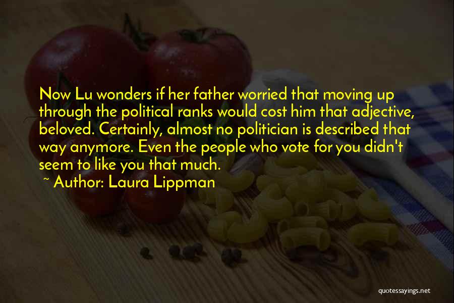 Laura Lippman Quotes: Now Lu Wonders If Her Father Worried That Moving Up Through The Political Ranks Would Cost Him That Adjective, Beloved.